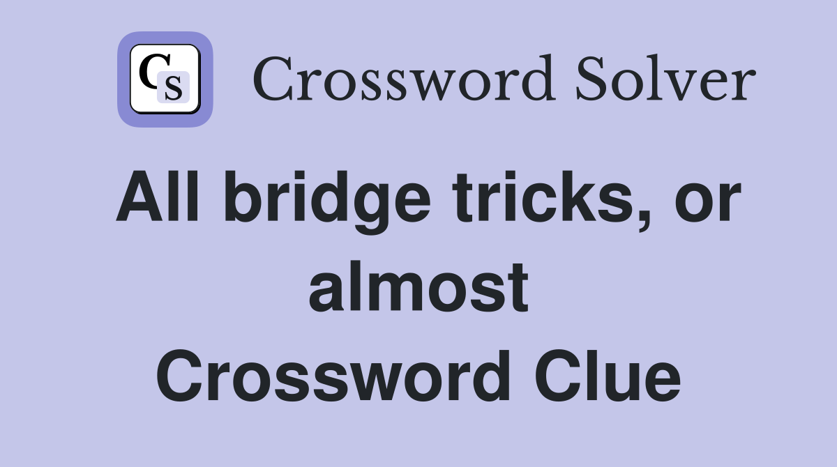 All bridge tricks, or almost Crossword Clue Answers Crossword Solver
